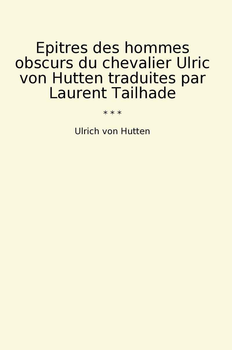 Epitres des hommes obscurs du chevalier Ulric von Hutten traduites par Laurent Tailhade