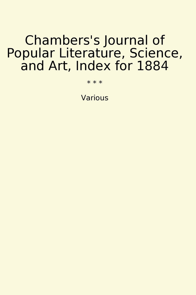 Chambers's Journal of Popular Literature, Science, and Art, Index for 1884