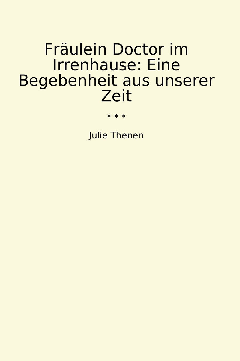 Fräulein Doctor im Irrenhause: Eine Begebenheit aus unserer Zeit