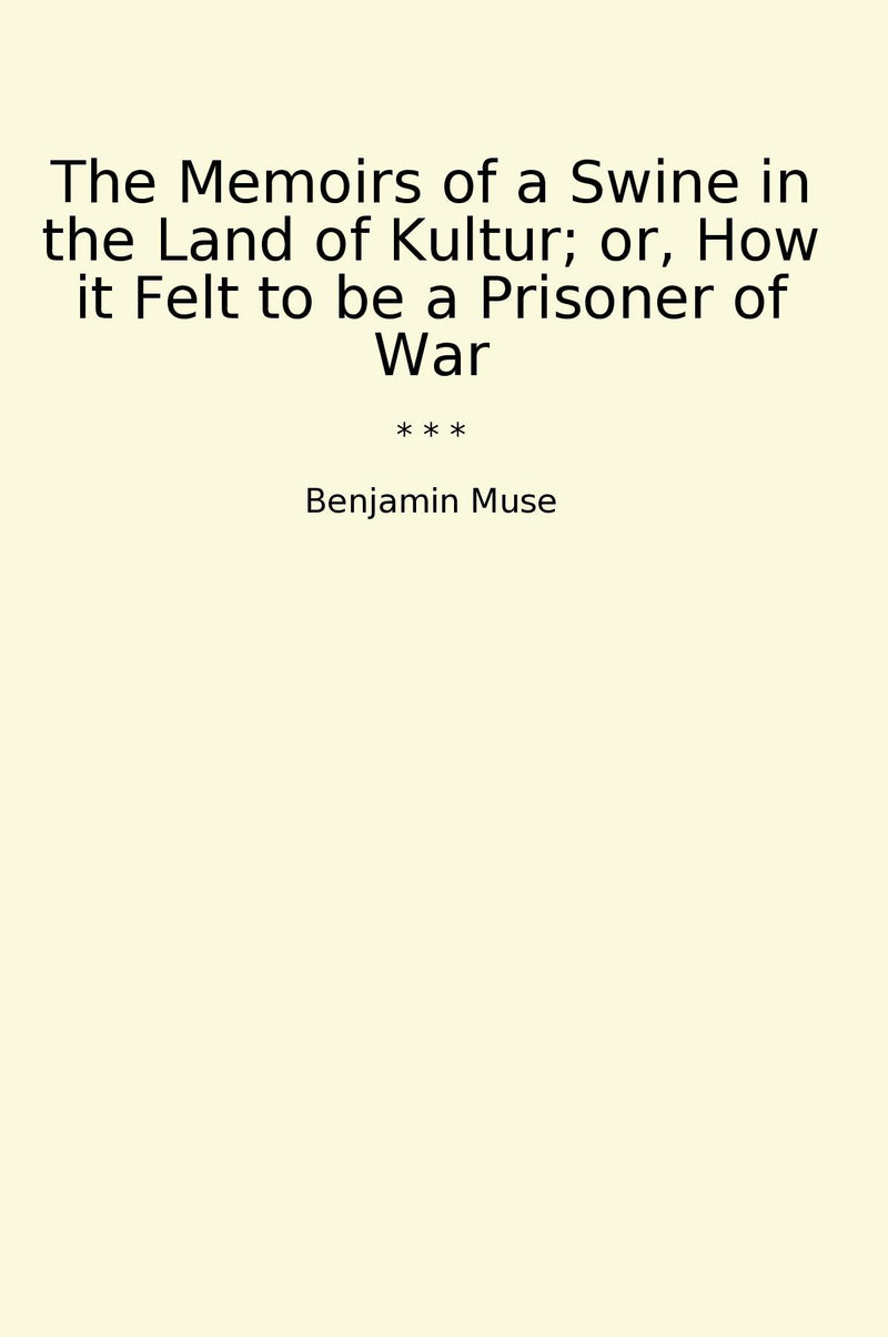 The Memoirs of a Swine in the Land of Kultur; or, How it Felt to be a Prisoner of War