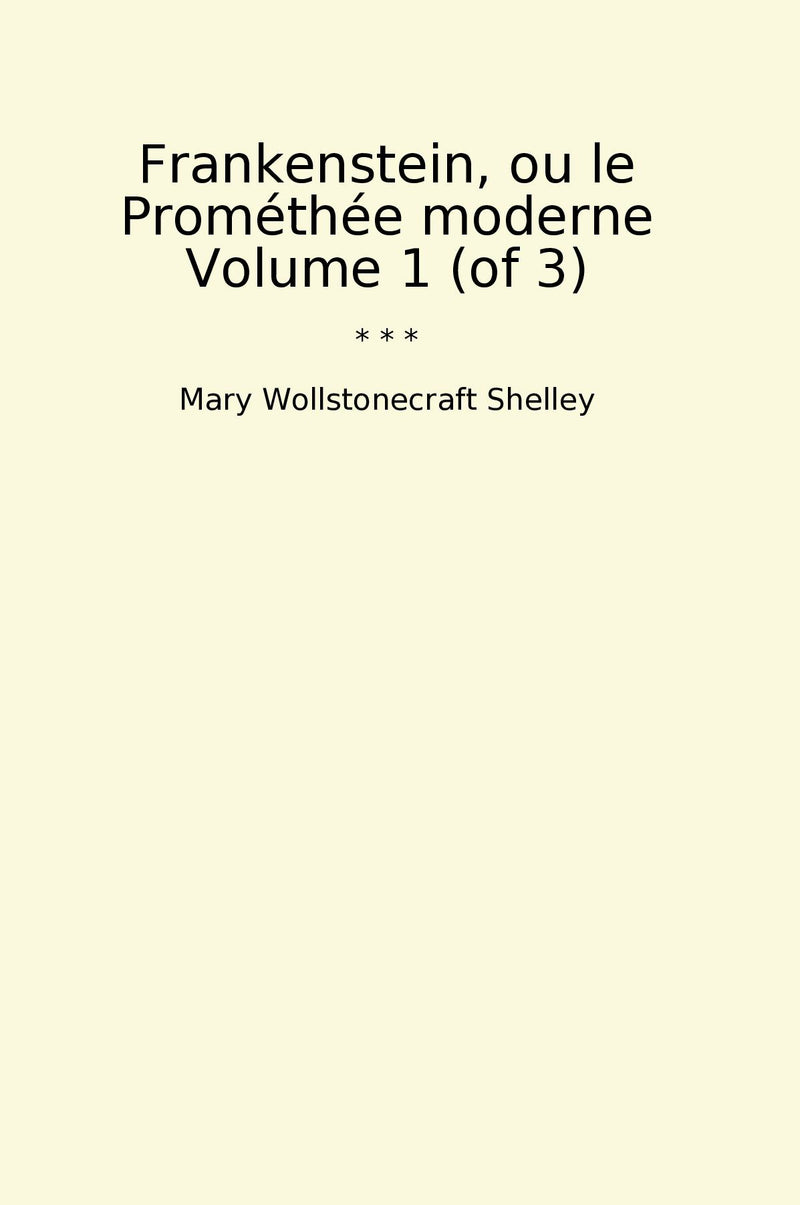 Frankenstein, ou le Prométhée moderne Volume 1 (of 3)