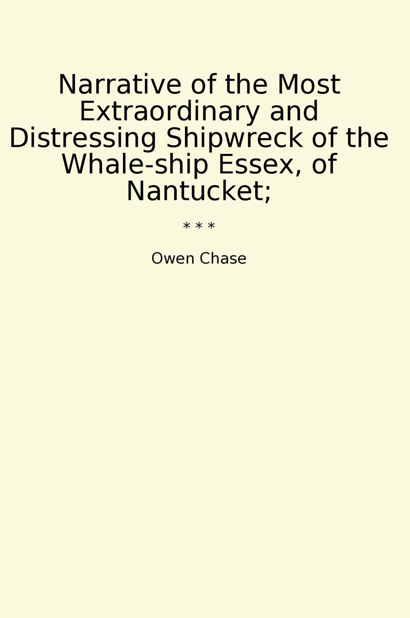 Narrative of the Most Extraordinary and Distressing Shipwreck of the Whale-ship Essex, of Nantucket;