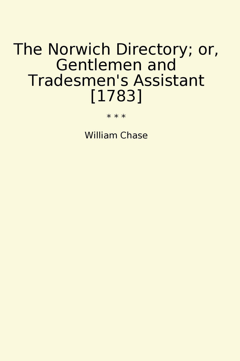 The Norwich Directory; or, Gentlemen and Tradesmen's Assistant [1783]