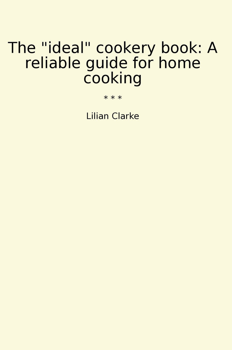 "The "ideal" cookery book: A reliable guide for home cooking"