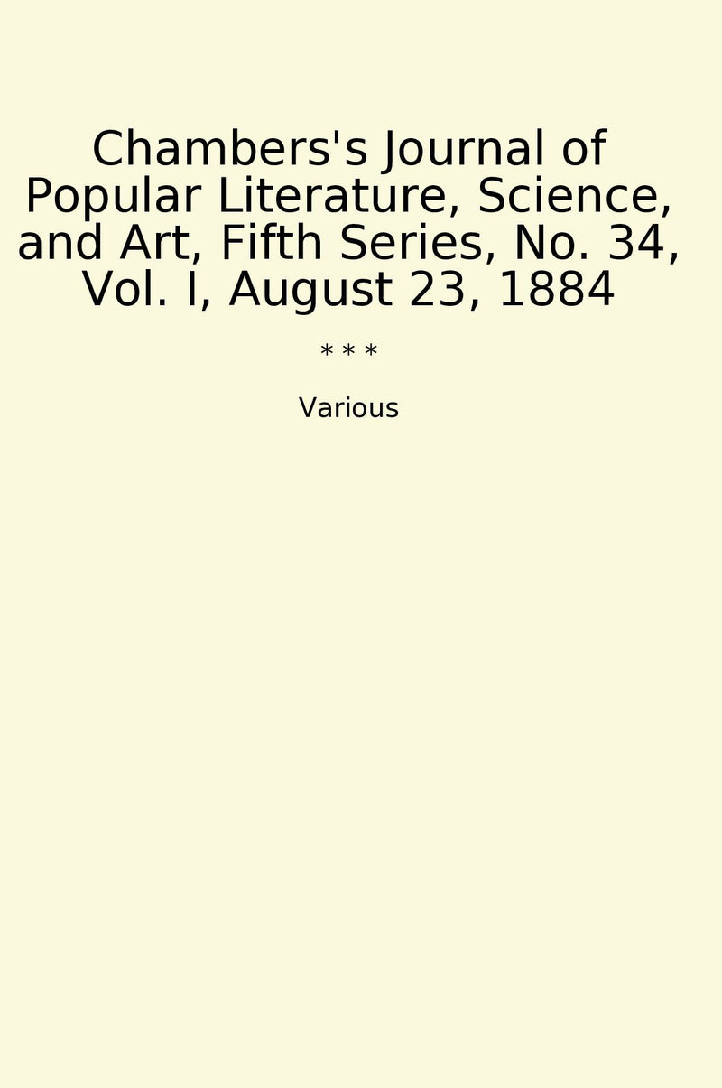 Chambers's Journal of Popular Literature, Science, and Art, Fifth Series, No. 34, Vol. I, August 23, 1884