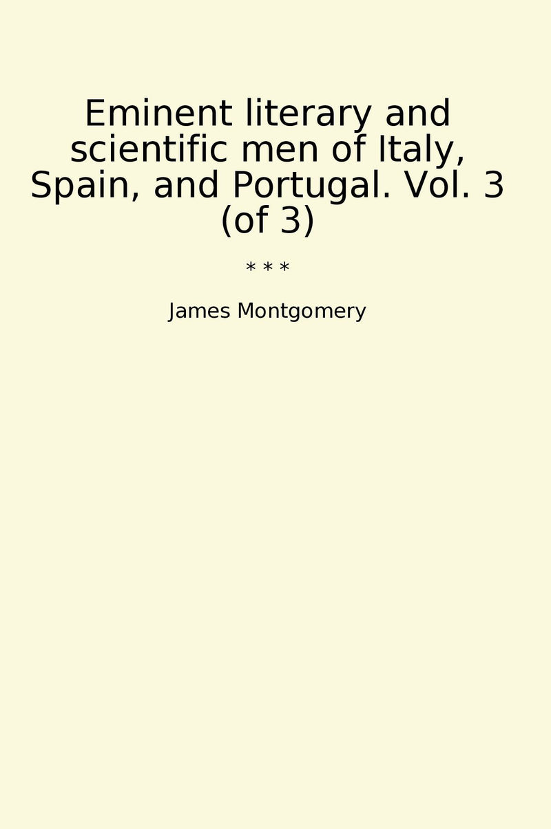 Eminent literary and scientific men of Italy, Spain, and Portugal. Vol. 3 (of 3)