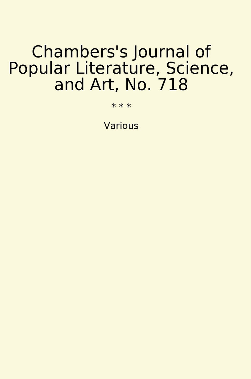 Chambers's Journal of Popular Literature, Science, and Art, No. 718