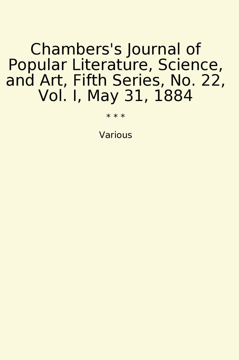 Chambers's Journal of Popular Literature, Science, and Art, Fifth Series, No. 22, Vol. I, May 31, 1884