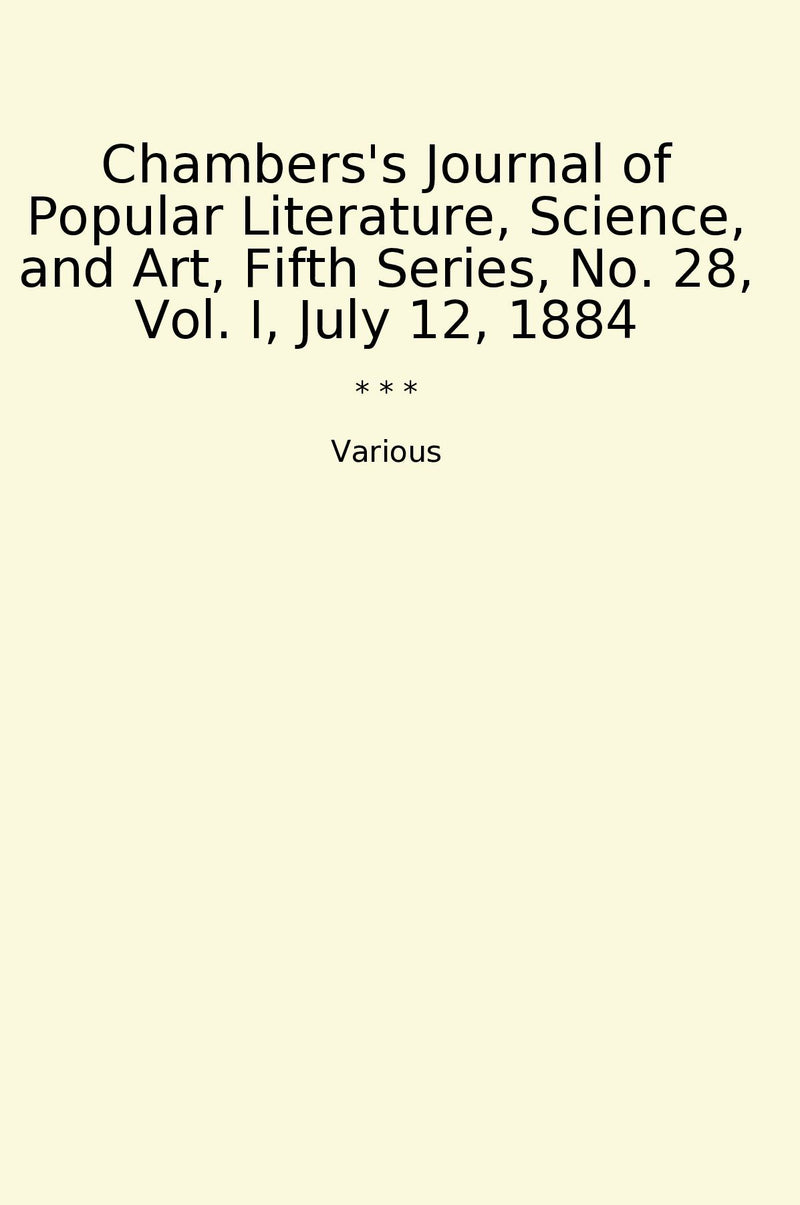 Chambers's Journal of Popular Literature, Science, and Art, Fifth Series, No. 28, Vol. I, July 12, 1884