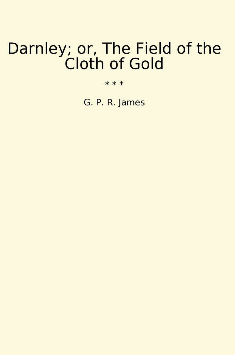 Darnley; or, The Field of the Cloth of Gold