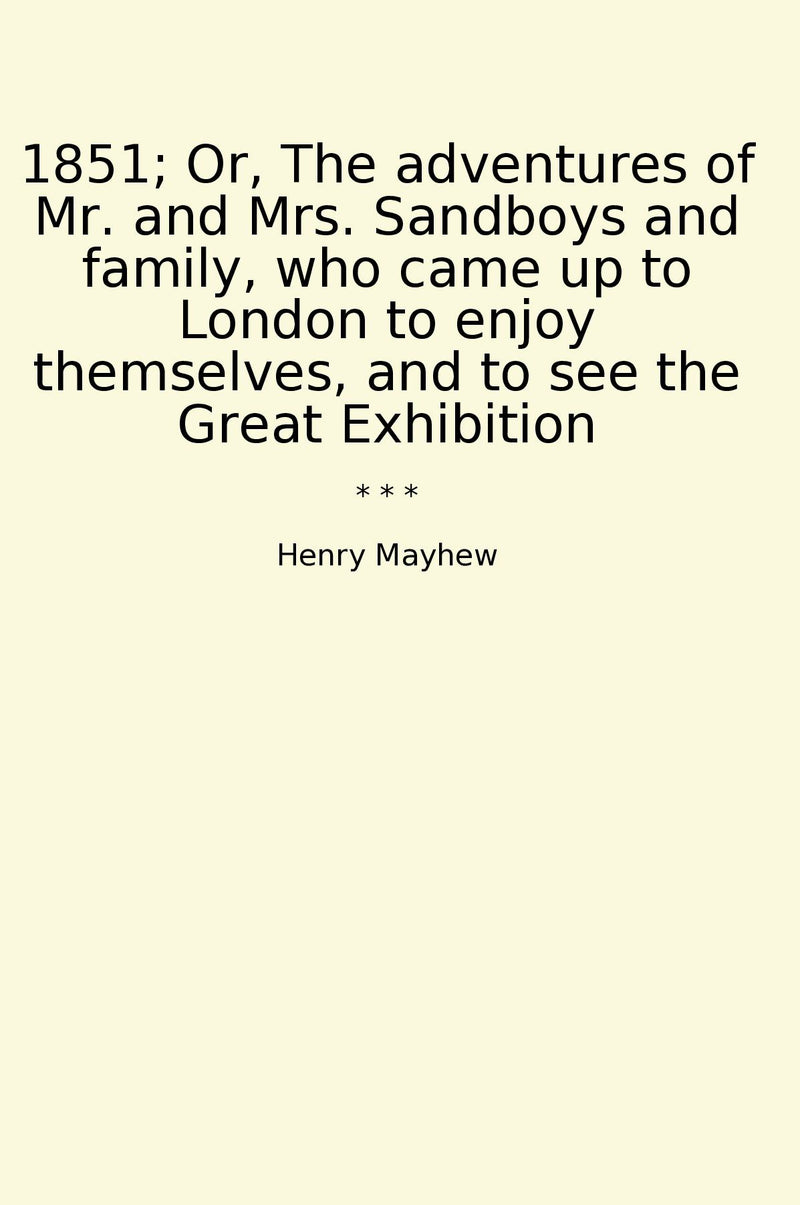 1851; Or, The adventures of Mr. and Mrs. Sandboys and family, who came up to London to enjoy themselves, and to see the Great Exhibition