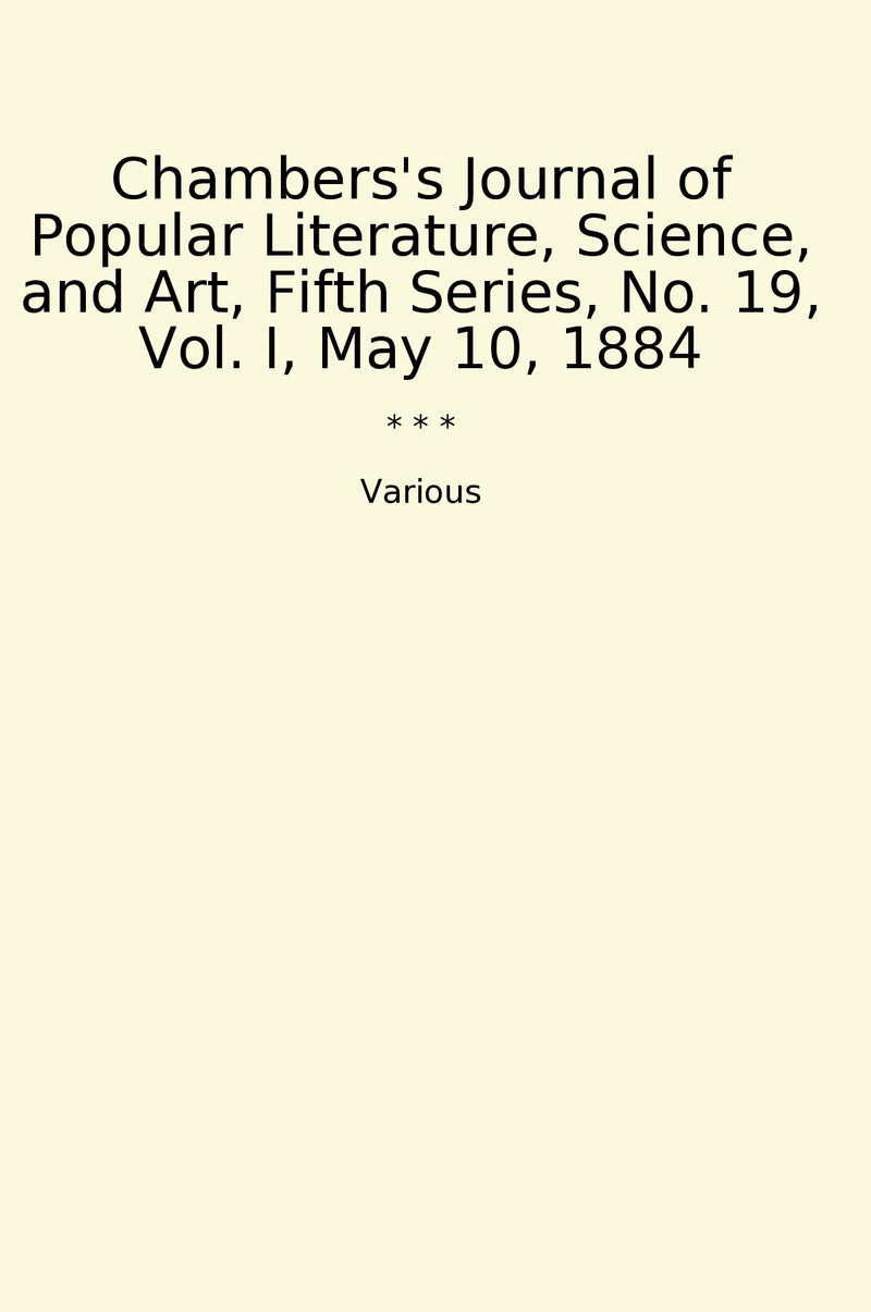 Chambers's Journal of Popular Literature, Science, and Art, Fifth Series, No. 19, Vol. I, May 10, 1884