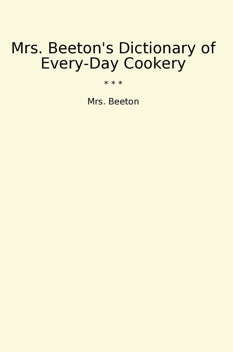 Mrs. Beeton's Dictionary of Every-Day Cookery