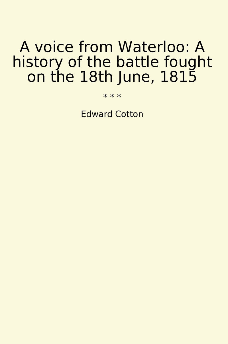 A voice from Waterloo: A history of the battle fought on the 18th June, 1815