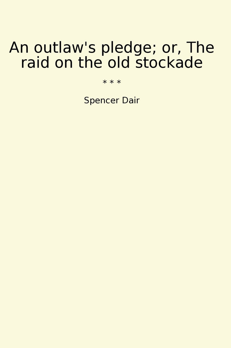 An outlaw's pledge; or, The raid on the old stockade