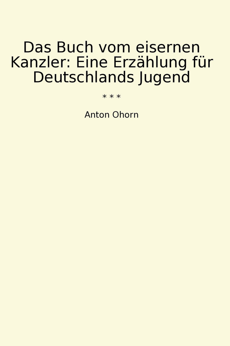 Das Buch vom eisernen Kanzler: Eine Erzählung für Deutschlands Jugend