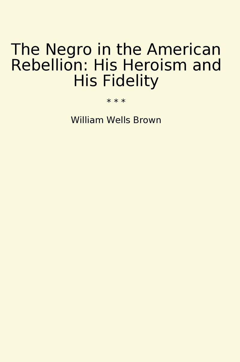 The Negro in the American Rebellion: His Heroism and His Fidelity