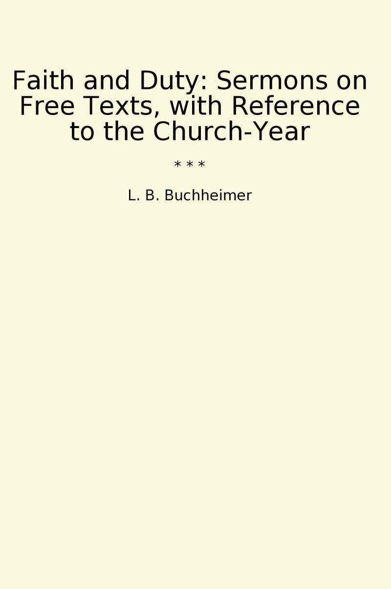 Faith and Duty: Sermons on Free Texts, with Reference to the Church-Year