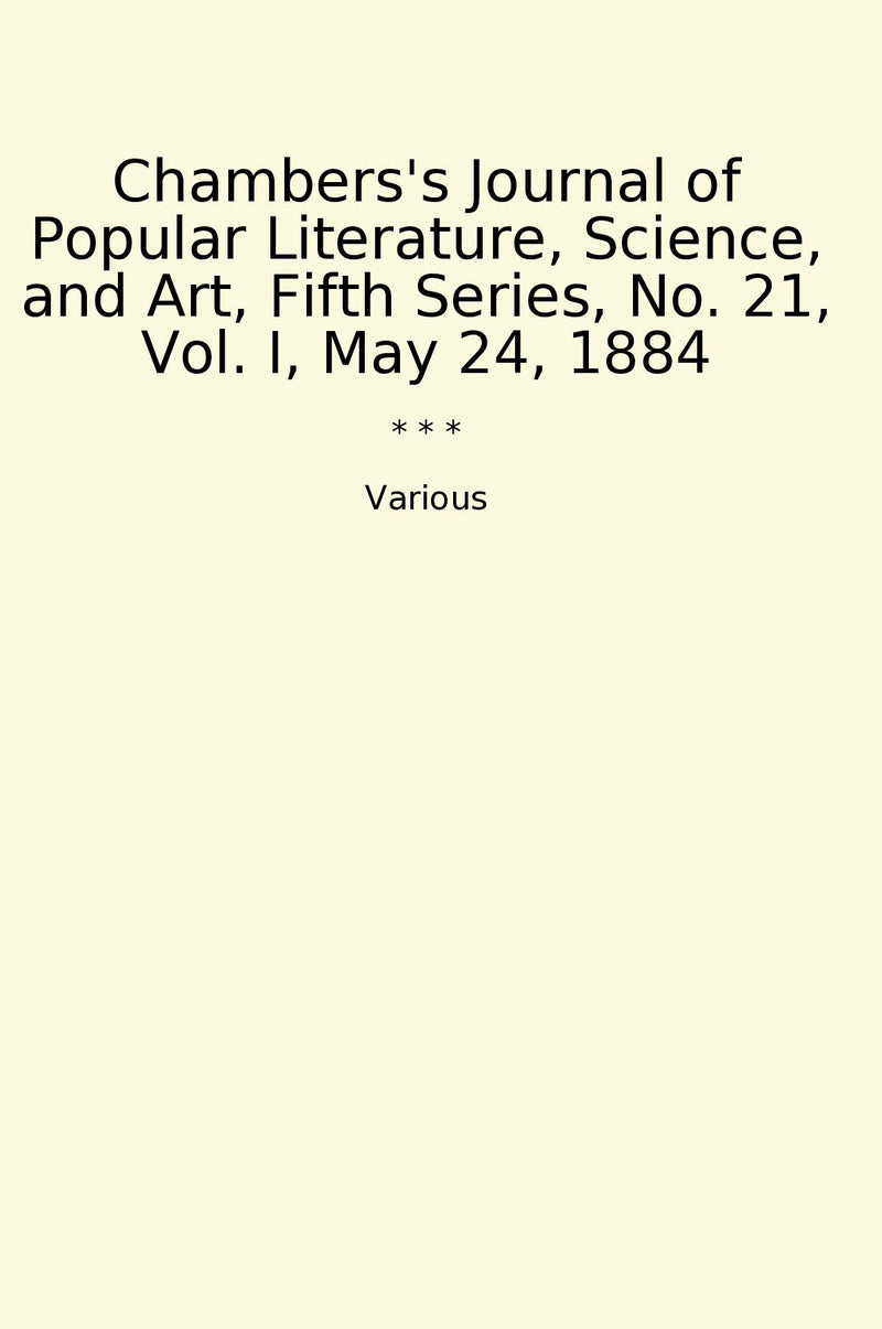 Chambers's Journal of Popular Literature, Science, and Art, Fifth Series, No. 21, Vol. I, May 24, 1884