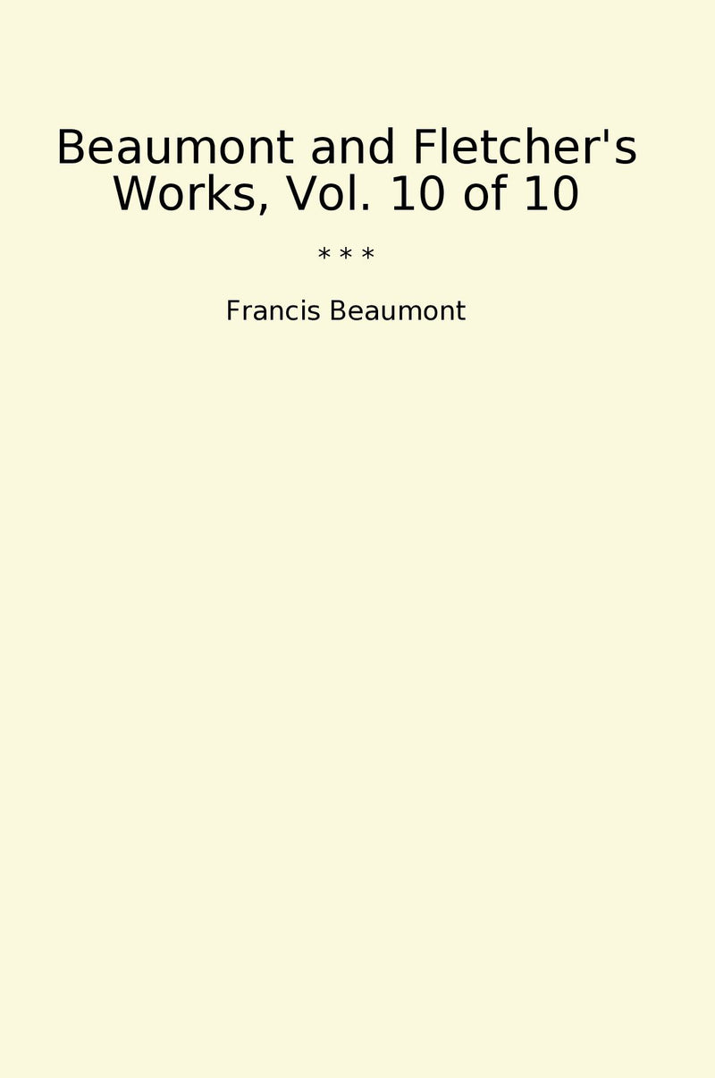 Beaumont and Fletcher's Works, Vol. 10 of 10