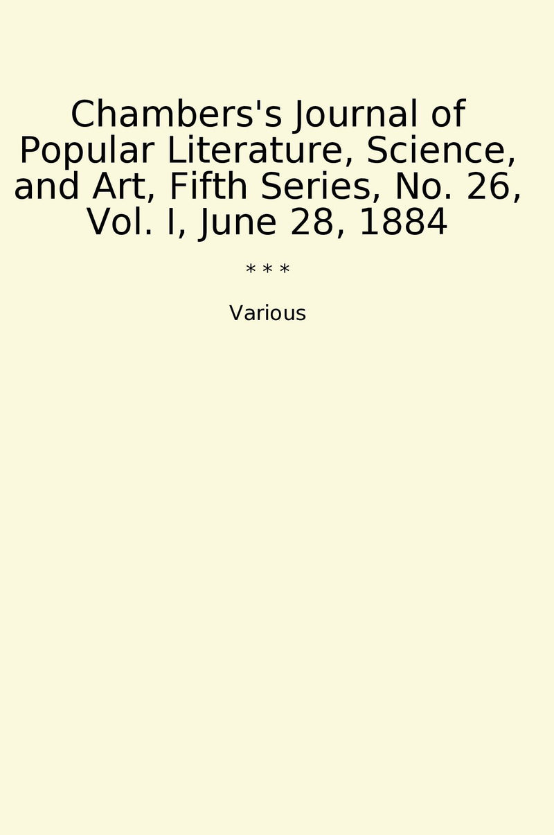 Chambers's Journal of Popular Literature, Science, and Art, Fifth Series, No. 26, Vol. I, June 28, 1884