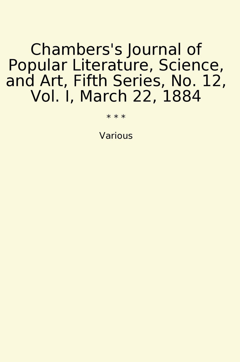 Chambers's Journal of Popular Literature, Science, and Art, Fifth Series, No. 12, Vol. I, March 22, 1884