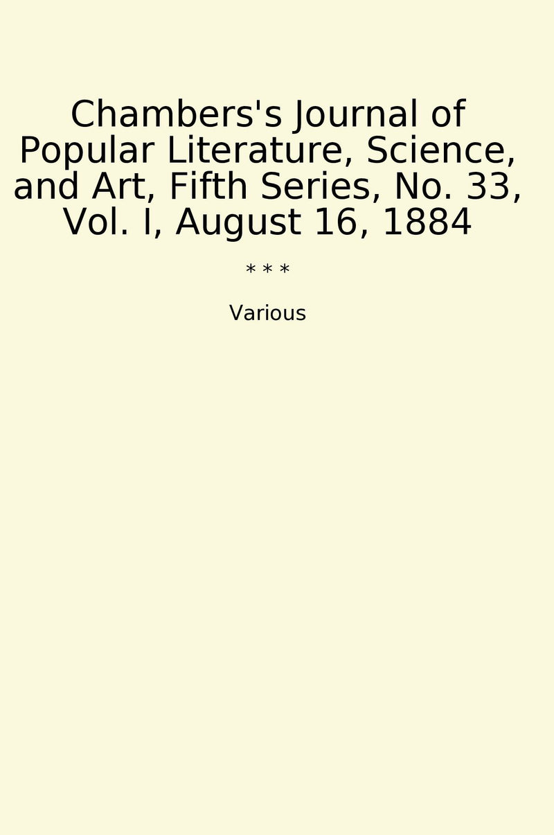 Chambers's Journal of Popular Literature, Science, and Art, Fifth Series, No. 33, Vol. I, August 16, 1884