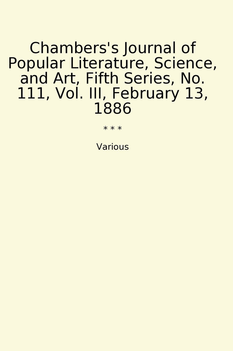 Chambers's Journal of Popular Literature, Science, and Art, Fifth Series, No. 111, Vol. III, February 13, 1886