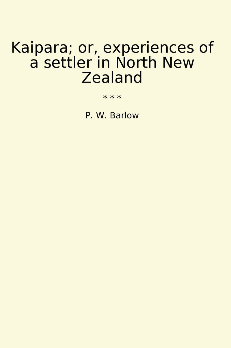 Kaipara; or, experiences of a settler in North New Zealand