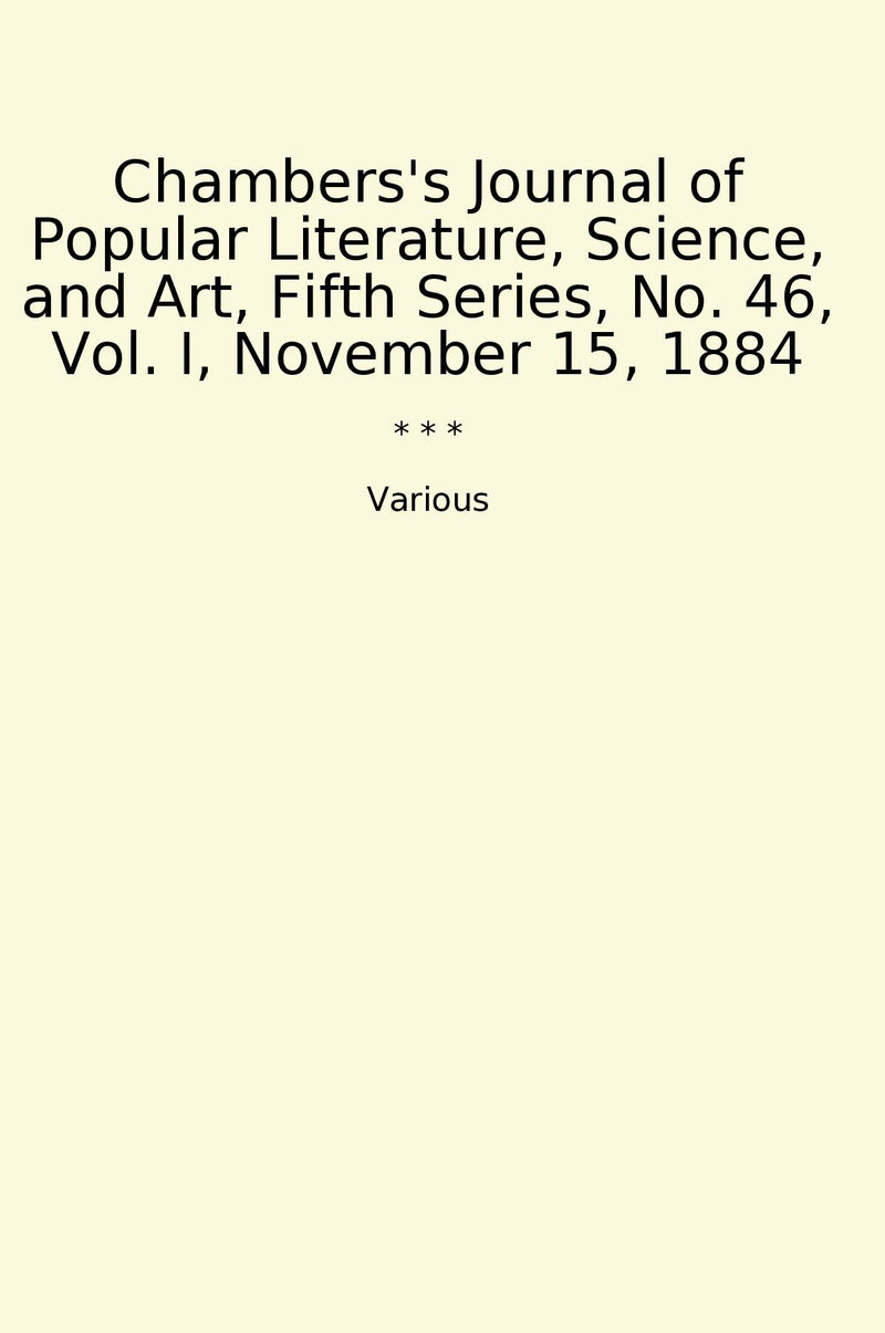 Chambers's Journal of Popular Literature, Science, and Art, Fifth Series, No. 46, Vol. I, November 15, 1884