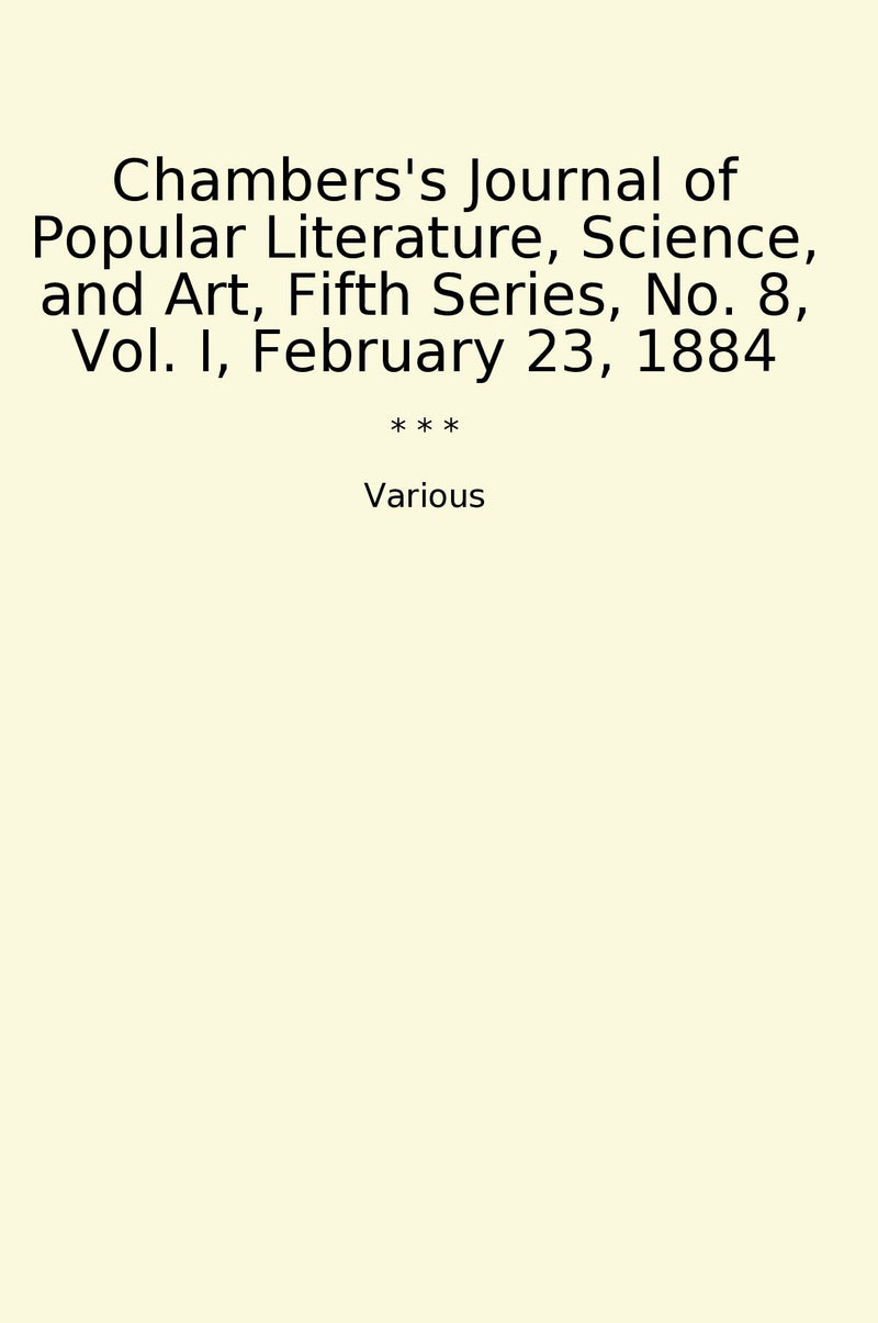 Chambers's Journal of Popular Literature, Science, and Art, Fifth Series, No. 8, Vol. I, February 23, 1884