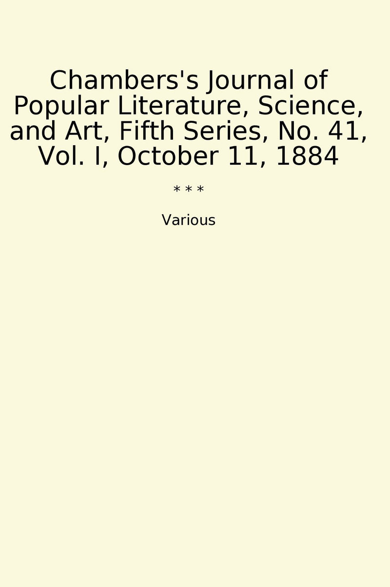 Chambers's Journal of Popular Literature, Science, and Art, Fifth Series, No. 41, Vol. I, October 11, 1884