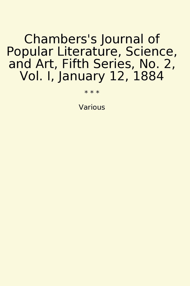 Chambers's Journal of Popular Literature, Science, and Art, Fifth Series, No. 2, Vol. I, January 12, 1884