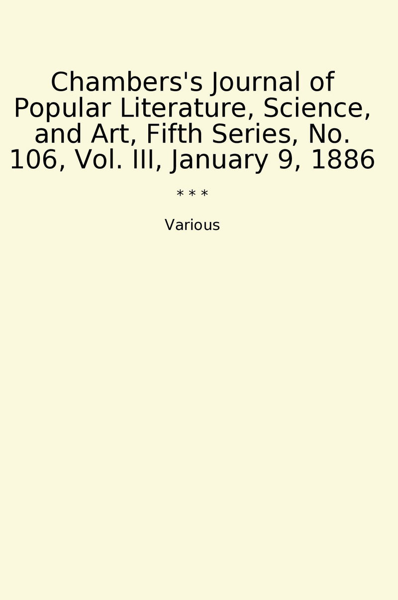 Chambers's Journal of Popular Literature, Science, and Art, Fifth Series, No. 106, Vol. III, January 9, 1886