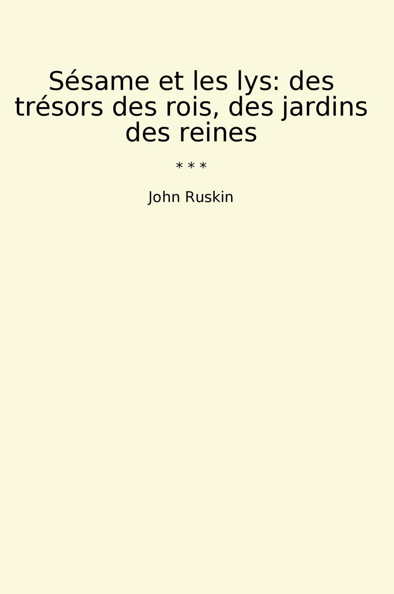 Sésame et les lys: des trésors des rois, des jardins des reines