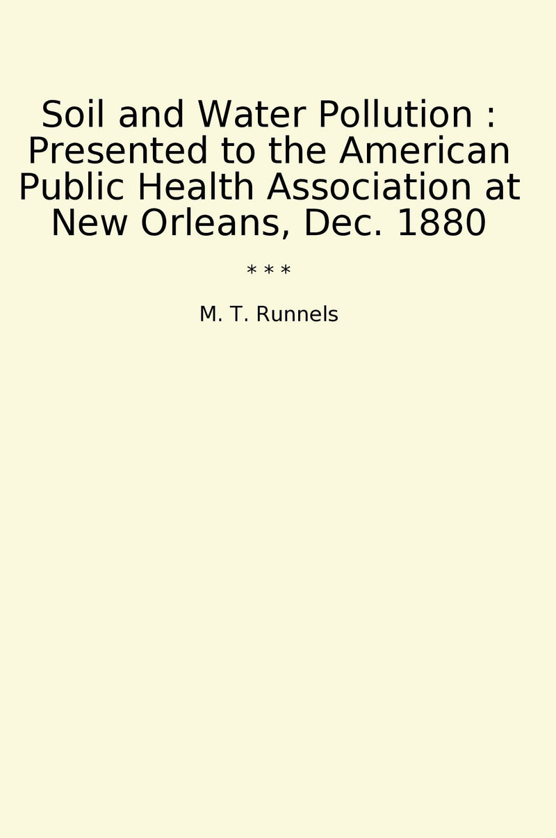 Soil and Water Pollution : Presented to the American Public Health Association at New Orleans, Dec. 1880