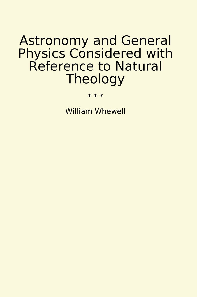 Astronomy and General Physics Considered with Reference to Natural Theology