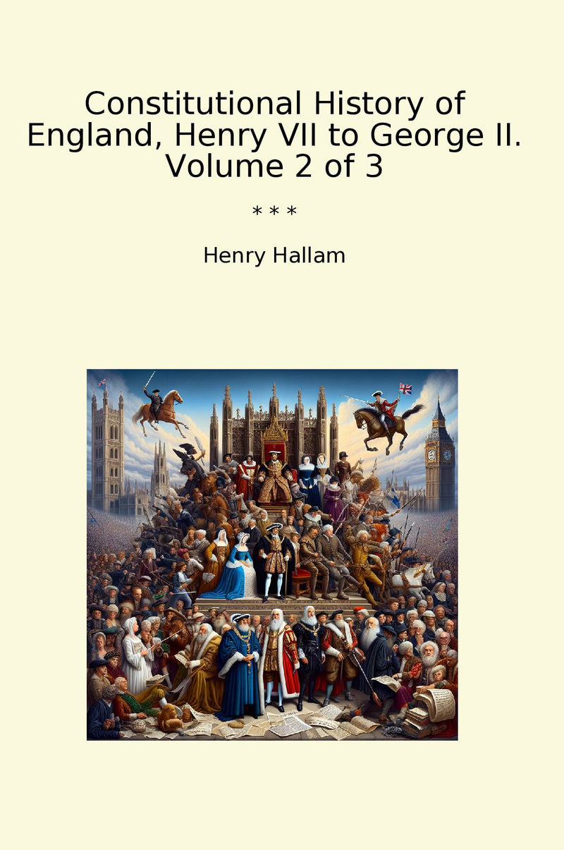 Constitutional History of England, Henry VII to George II. Volume 2 of 3