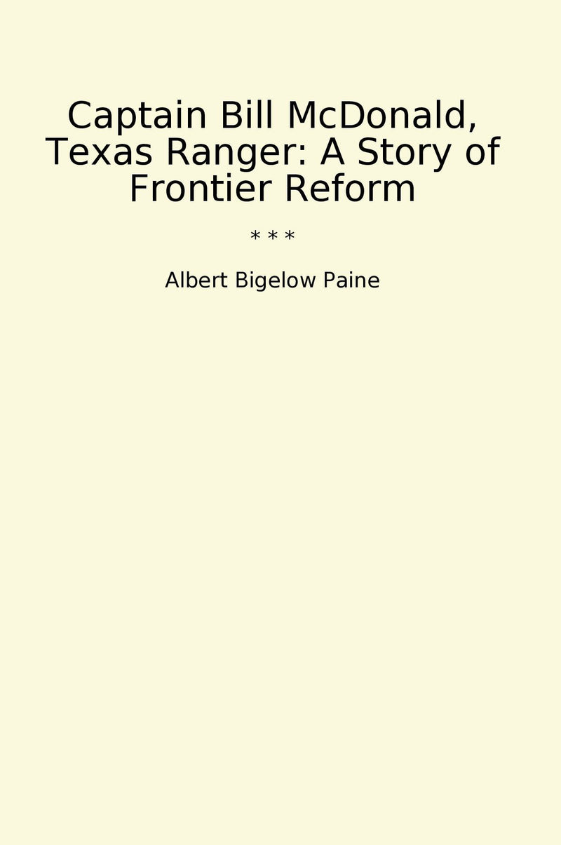 Captain Bill McDonald, Texas Ranger: A Story of Frontier Reform