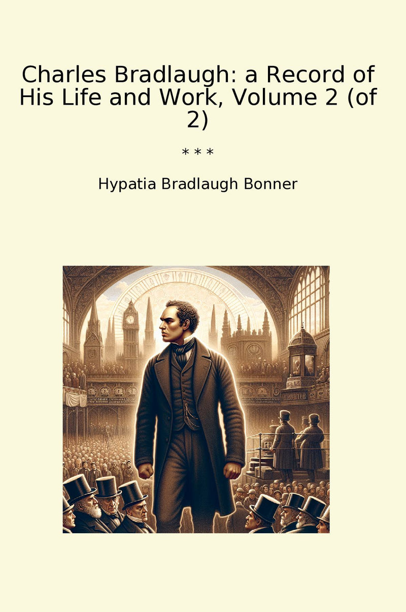 Charles Bradlaugh: a Record of His Life and Work, Volume 2 (of 2)