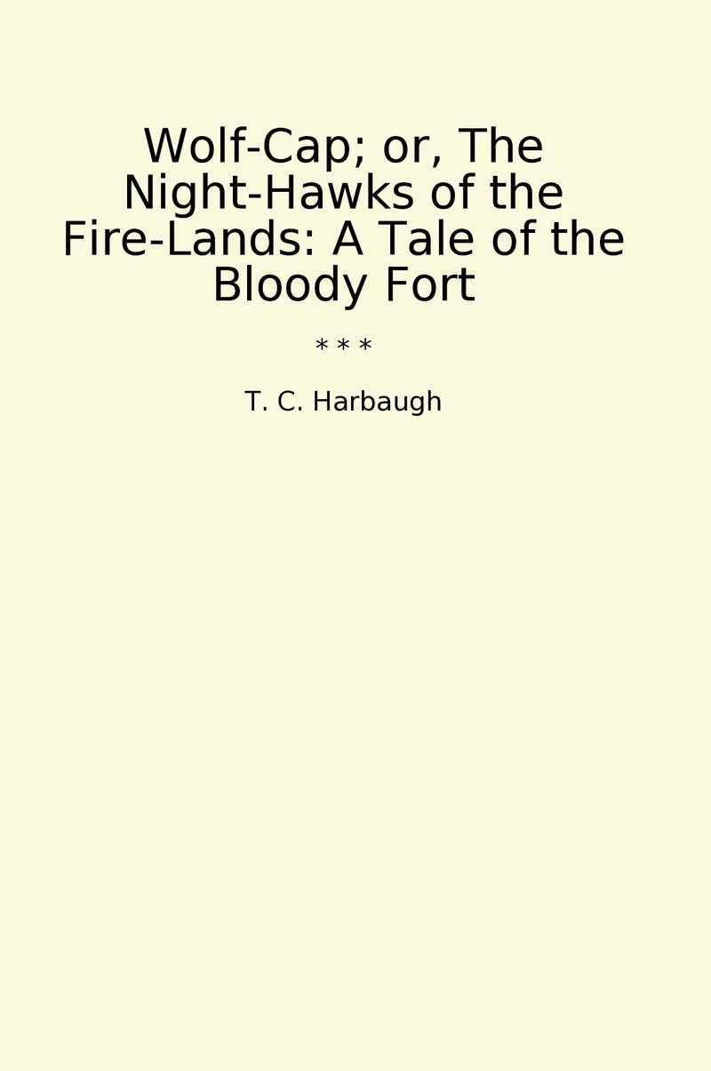 Wolf-Cap; or, The Night-Hawks of the Fire-Lands: A Tale of the Bloody Fort