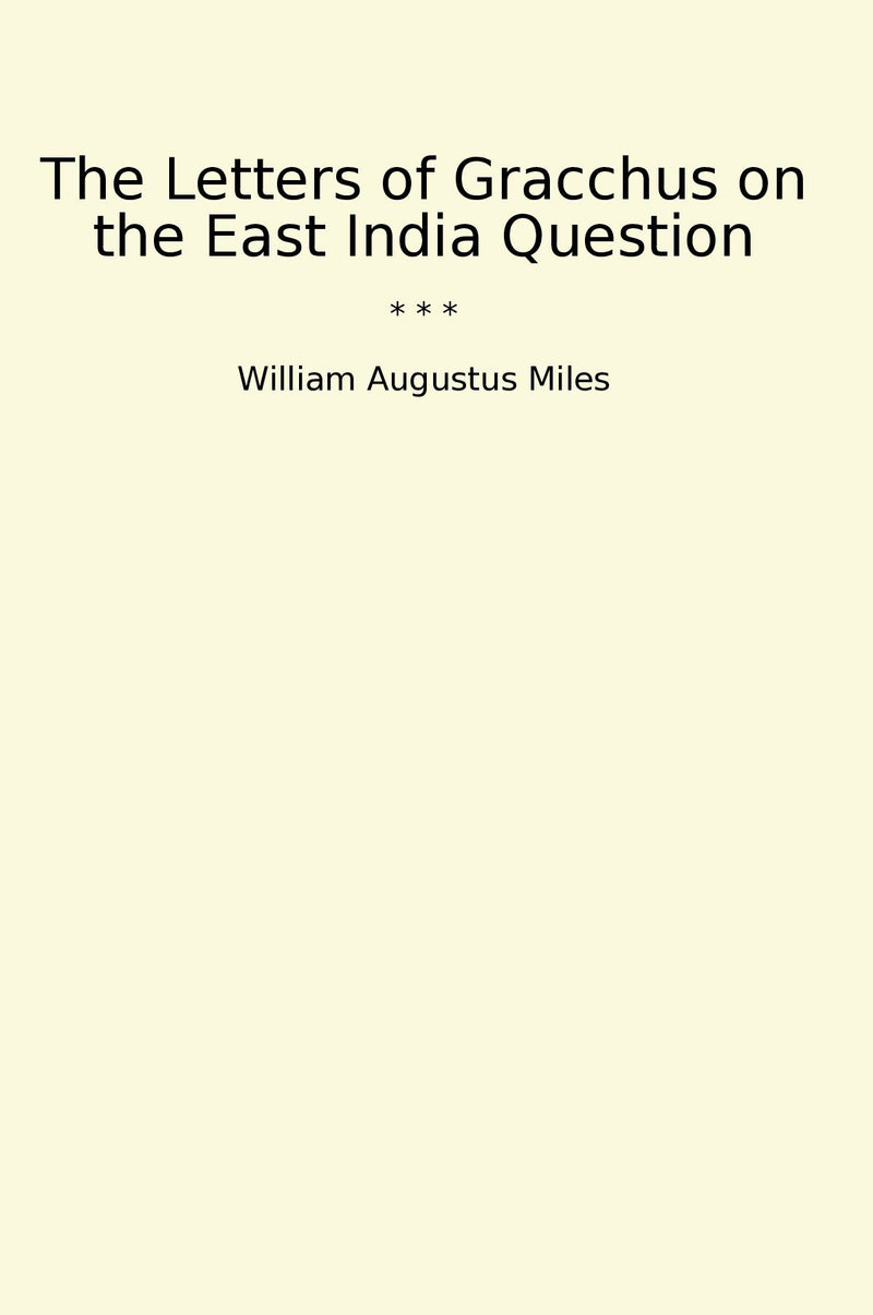 The Letters of Gracchus on the East India Question