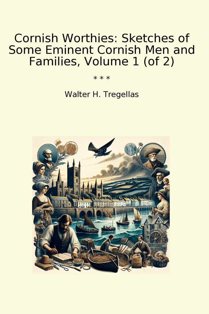 Cornish Worthies: Sketches of Some Eminent Cornish Men and Families, Volume 1 (of 2)