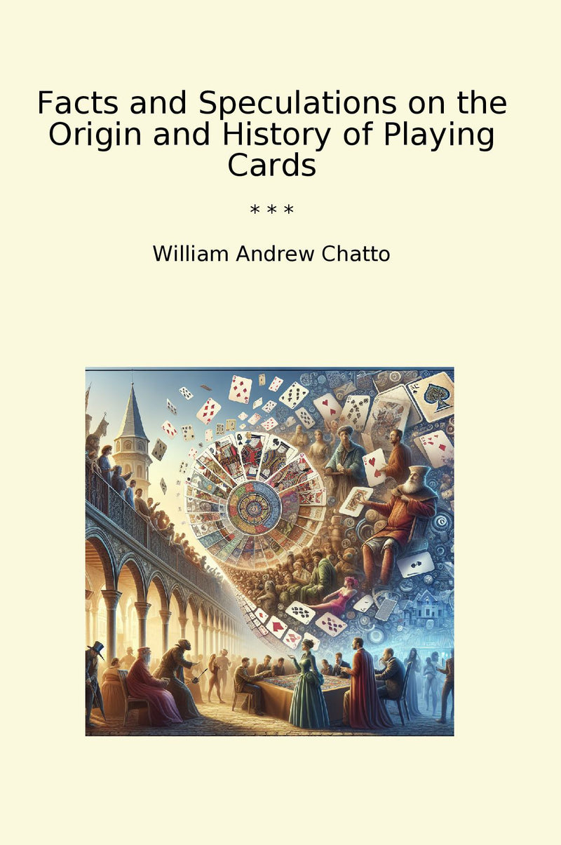 Facts and Speculations on the Origin and History of Playing Cards