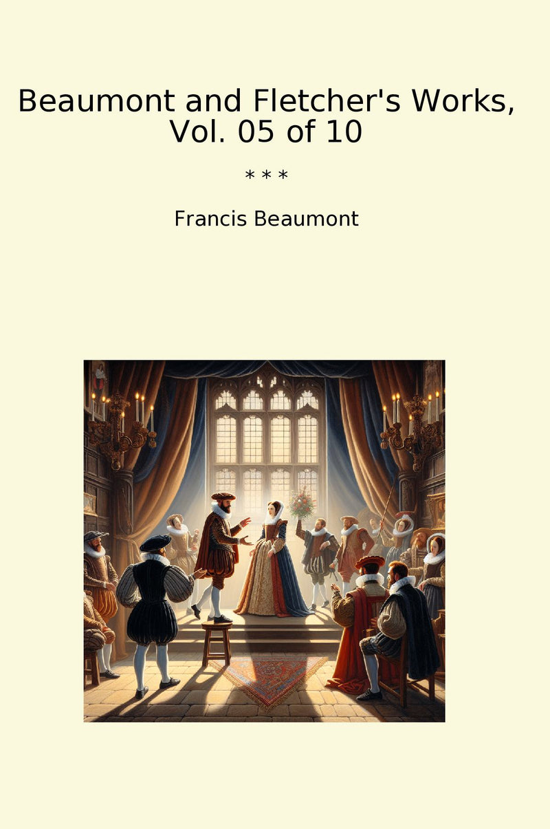 Beaumont and Fletcher's Works, Vol. 05 of 10