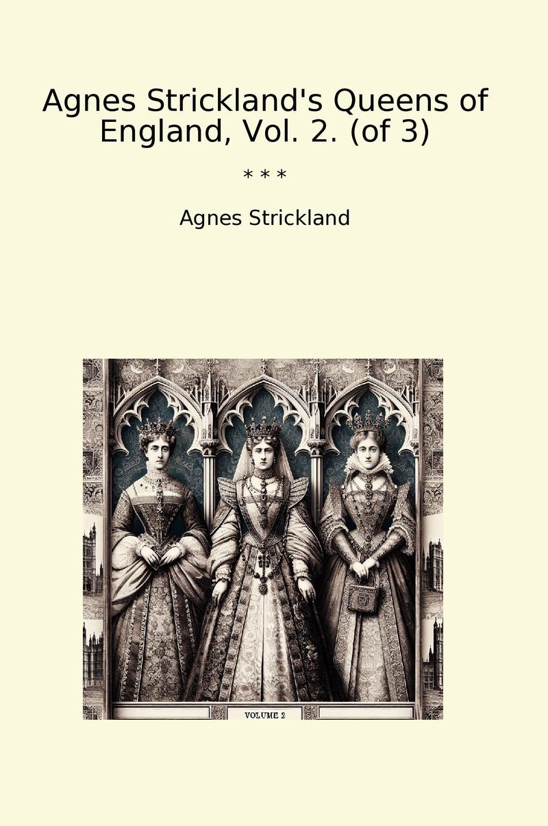 Agnes Strickland's Queens of England, Vol. 2. (of 3)