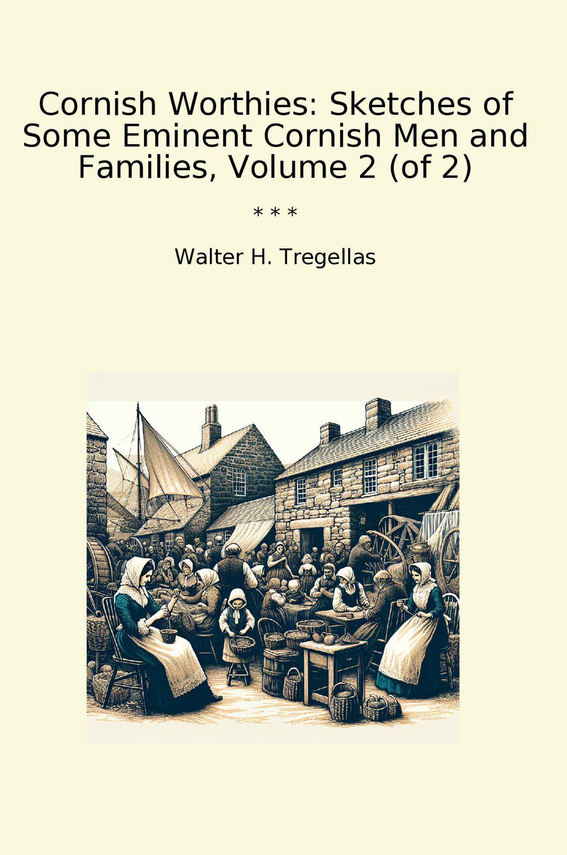 Cornish Worthies: Sketches of Some Eminent Cornish Men and Families, Volume 2 (of 2)