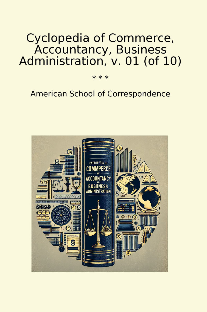 Cyclopedia of Commerce, Accountancy, Business Administration, v. 01 (of 10)