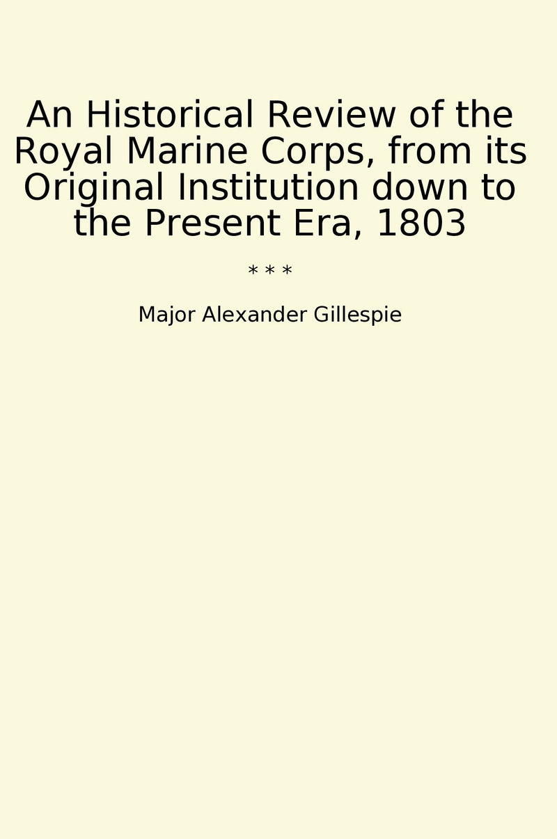 An Historical Review of the Royal Marine Corps, from its Original Institution down to the Present Era, 1803