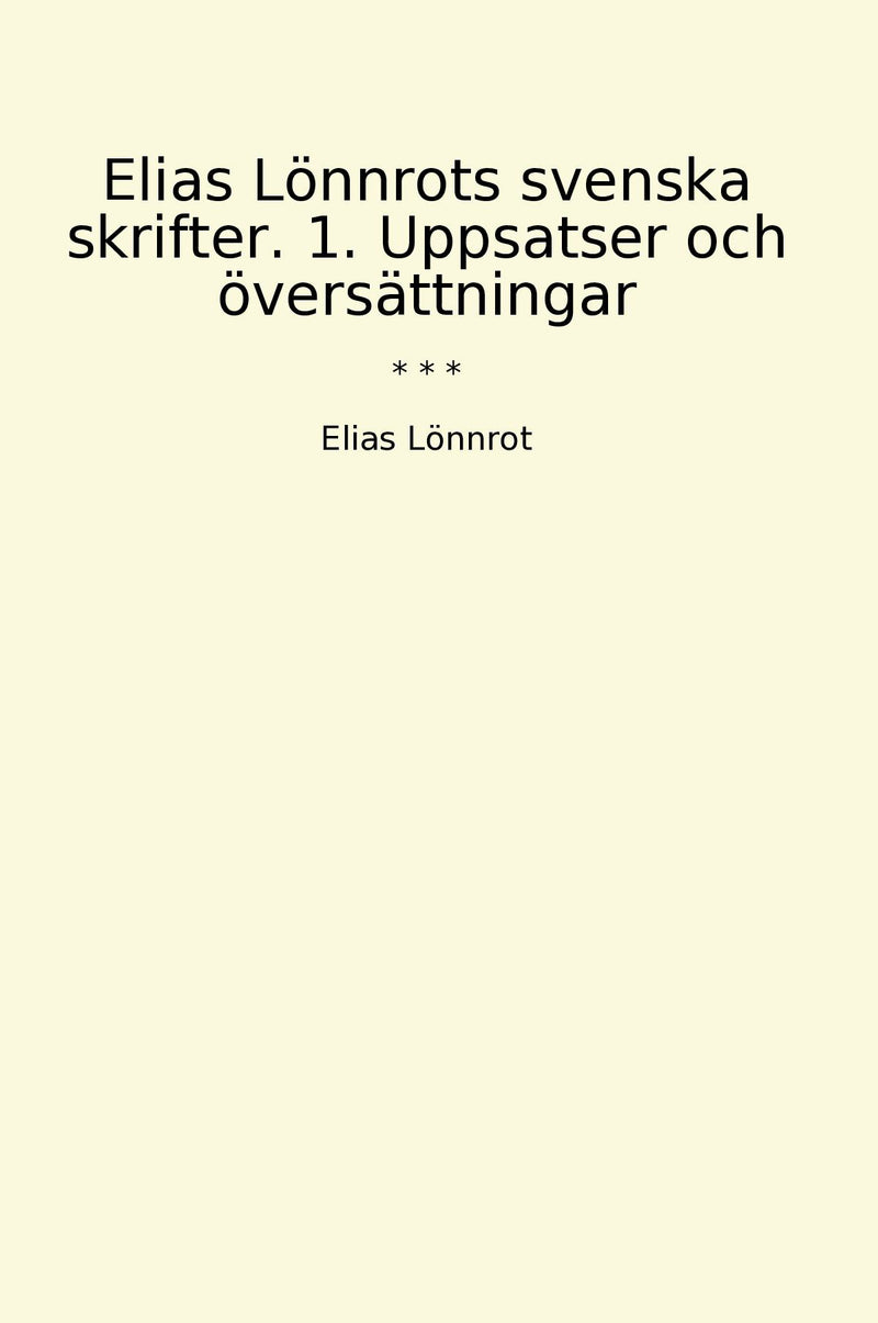 Elias Lönnrots svenska skrifter. 1. Uppsatser och översättningar